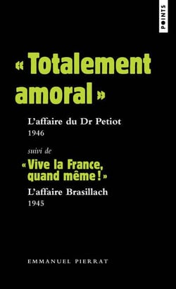 "totalement amoral" : l'affaire du Dr Petiot, 1946 - "vive la France, quand même !" : l'affaire Brasillach, 1945