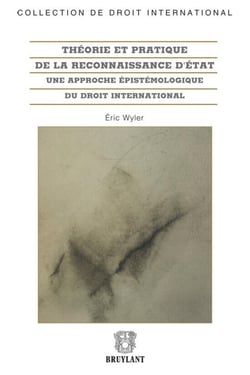 Théorie et pratique de la reconnaissance d'Etat - une approche épistémologique du droit international