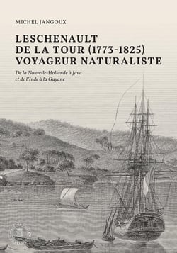 Leschenault de La Tour (1773-1825), voyageur naturaliste : De la Nouvelle-Hollande à Java et de l'Inde à la Guyane