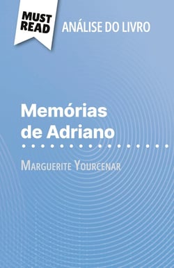 Memórias de Adriano de Marguerite Yourcenar (Analise do livro) : Analise completa e resumo pormenorizado do trabalho