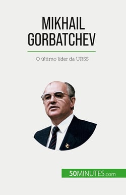 Mikhail Gorbatchev : O último lider da URSS