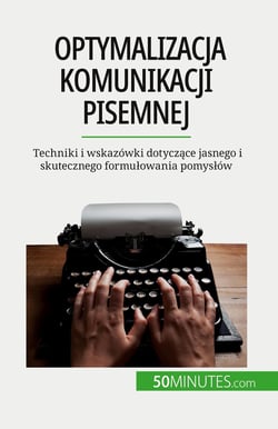 Optymalizacja komunikacji pisemnej : Techniki i wskazówki dotyczace jasnego i skutecznego formulowania pomyslów