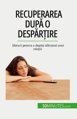 Recuperarea dupa o despartire : Sfaturi pentru a depasi sfârsitul unei relatii