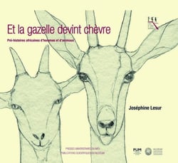 Et la gazelle devint chèvre - pré-histoires africaines d'hommes et d'animaux