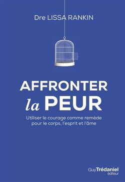 Affronter la peur - utiliser le courage comme remède pour le corps, l'esprit et l'âme