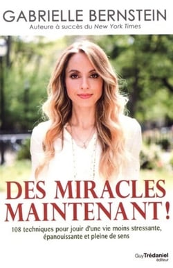 Des miracles, maintenant ! 108 techniques pour jouir d'une vie moins stressante, épanouissante et pleine de sens