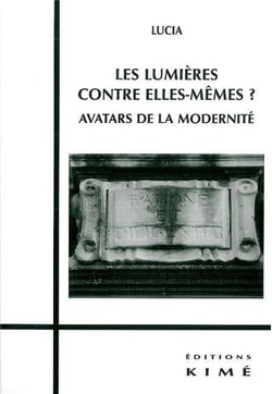 Les Lumieres Contre Elles-Memes ? : Avatars de la Modernité