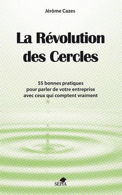 La révolution des cercles - 55 bonnes pratiques pour parler de votre entreprise avec ceux qui comptent vraiment