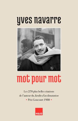 Yves Navarre mot pour mot : Les 270 plus belles citations de l'auteur du "Jardin d'acclimatation" - Prix Goncourt 1980