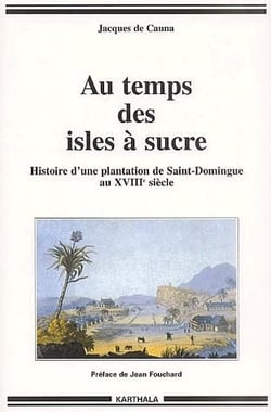 Au temps des isles à sucre - histoire d'une plantation de saint-domingue au xviiie siècle