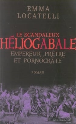 Le scandaleux héliogabale - empereur, prêtre et pornocrate