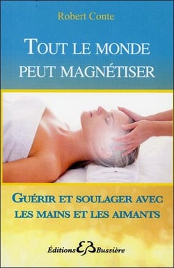 Tout le monde peut magnétiser - toutes les techniques pour soulager : mains, aimants, souffle...