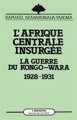 L'Afrique centrale insurgée - la guerre du Kongo-Wara 1928-1931