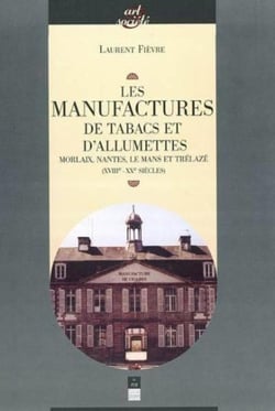 Les manufactures de tabac et d'allumettes - Morlaix, Nantes, Le Mans et Trélazé (XVIII-XX siècles)