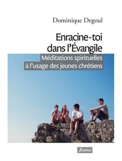 Enracine-toi dans l'Evangile - méditations spirituelles à l'usage des jeunes chrétiens