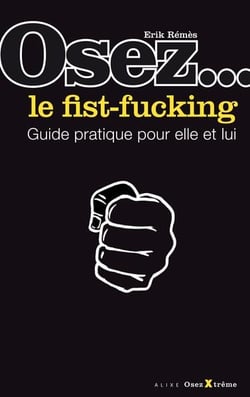 OSEZ... LE FIST-FUCKING