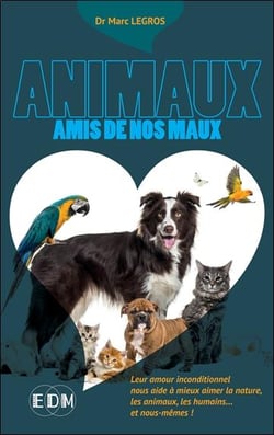 Animaux amis de nos maux : Leur amour inconditionnel nous aide à mieux aimer la nature, les animaux, les humains