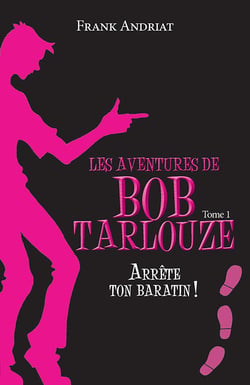 Les aventures de Bob Tarlouze Tome 1 : arrête ton baratin !