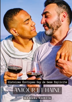 Amour et Haine : Histoires Érotiques Gay de Sexe Explicite