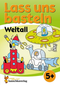 Lass uns basteln - Bastelbuch ab 5 Jahre - Weltall : Verbastelbuch Weltraum mit bunten Bastelvorlagen für Mädchen und Jungs - Ufo, Rakete und Astronaut