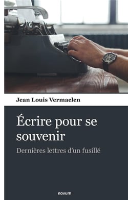 Ecrire pour se souvenir - dernieres lettres d'un fusille