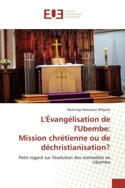 L'Évangélisation de l'Ubembe: Mission chrétienne ou de déchristianisation? : Petit regard sur l'évolution des mentalités en Ubembe