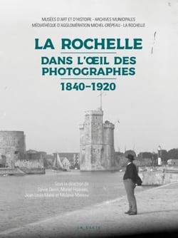 La Rochelle dans l'oil des photographes - 1840-1920