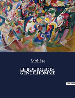 LE BOURGEOIS  GENTILHOMME : Une exploration satirique des aspirations sociales et des illusions de grandeur au XVIIe siècle