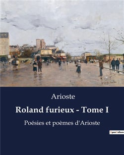 Roland furieux - Tome I : Poésies et poèmes d'Arioste