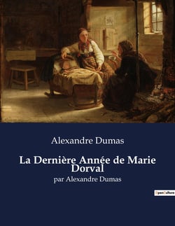 La Dernière Année de Marie Dorval : Une exploration des derniers moments de la vie de Marie Dorval par Alexandre Dumas