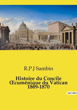Histoire du Concile Oecuménique du Vatican 1869-1870