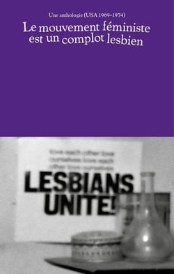 Le mouvement féministe est un complot lesbien : Une anthologie (USA 1969-1974)