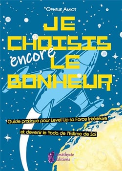 Je choisis encore le bonheur - guide pratique pour level up sa forcé intérieure et devenir le Yoda de l'estime de soi