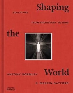 Shaping the world: sculpture from prehistory to now
