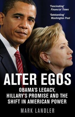 ALTER EGOS - HILARY CLINTON, BARACK OBAMA AND THE STRUGGLE OVER AMERICAN POWER