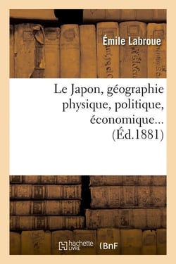 Le japon, geographie physique, politique, economique (ed.1881)