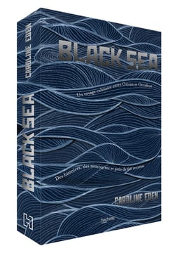 Black sea - un voyage culinaire entre Orient et Occident - des histoires, des rencontres et près de 60 recettes