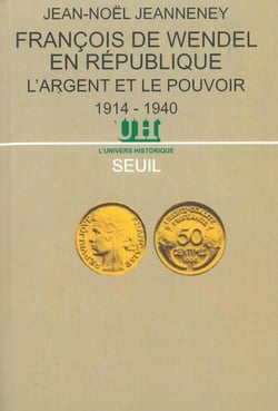 Francois de wendel en republique. l'argent et le pouvoir (1914-1940)