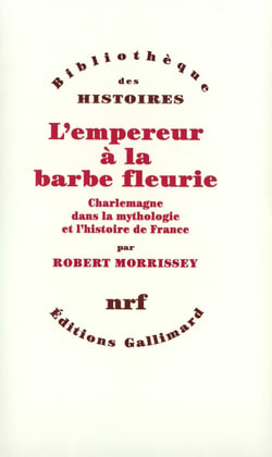 L'empereur à la barbe fleurie - charlemagne dans la mythologie et l'histoire de France