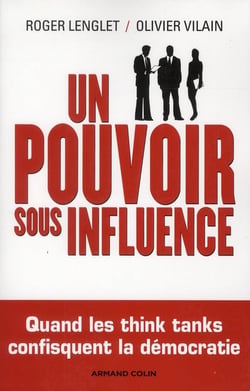 Un pouvoir sous influence - éminences grises, think tanks, lobbies