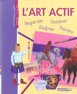 L'art actif - regarder, dessiner, sculpter, peindre