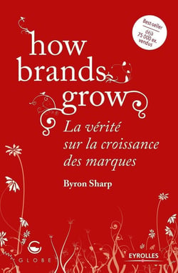 How brands grow - la vérité sur la croissance des marques