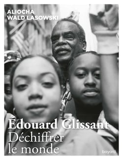 Edouard Glissant - déchiffrer le monde