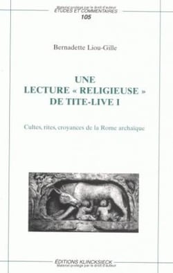 Une Lecture « religieuse » de Tite-Live I : Cultes, rites, croyances de la Rome archaïque