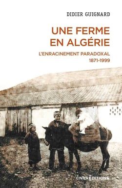Une ferme en Algérie : L'enracinement paradoxal 1871-1999