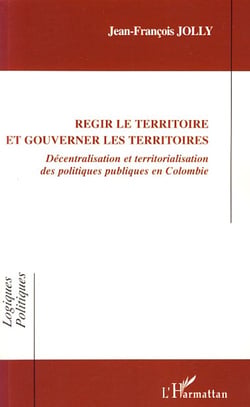 Régir le territoire et gouverner les territoires - décentralisation et territorialisation des politiques publiques en Colombie