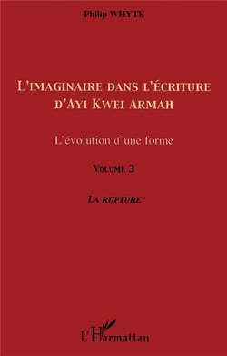 Imaginaire dans l'écriture d'Ayi Kwei Armah Tome 3 - l'évolution d'une forme - la rupture