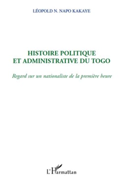 Histoire politique et admninistrative du Togo - regard sur un nationalisme de la première heure