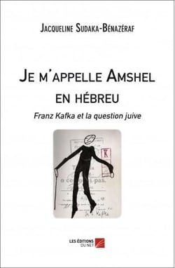 Je m'appelle Amschel en hébreu - Franz Kafka et la question juive