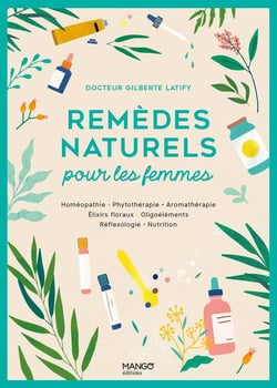 Remèdes naturels pour les femmes : homéopathie, phytothérapie, aromathérapie, gemmothérapie, élixirs